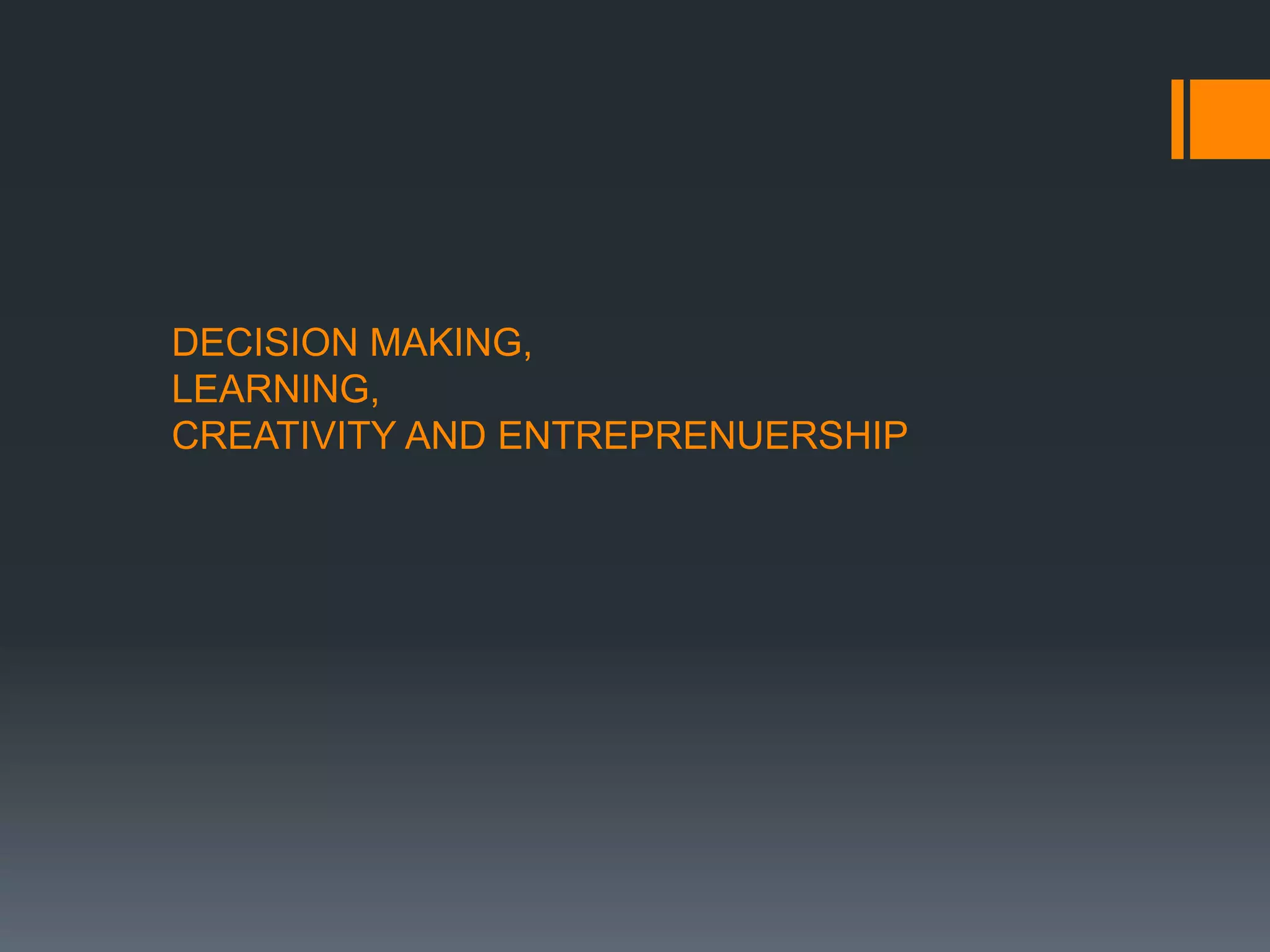 DECISION MAKING,
LEARNING,
CREATIVITY AND ENTREPRENUERSHIP
 