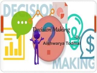 -By
Aishwarya Todmal
Decision Making
 