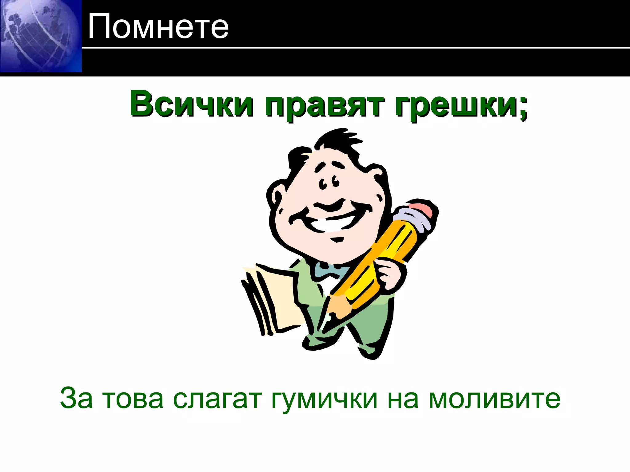 Всички правят грешки ;  Помнете За това слагат гумички на моливите 
