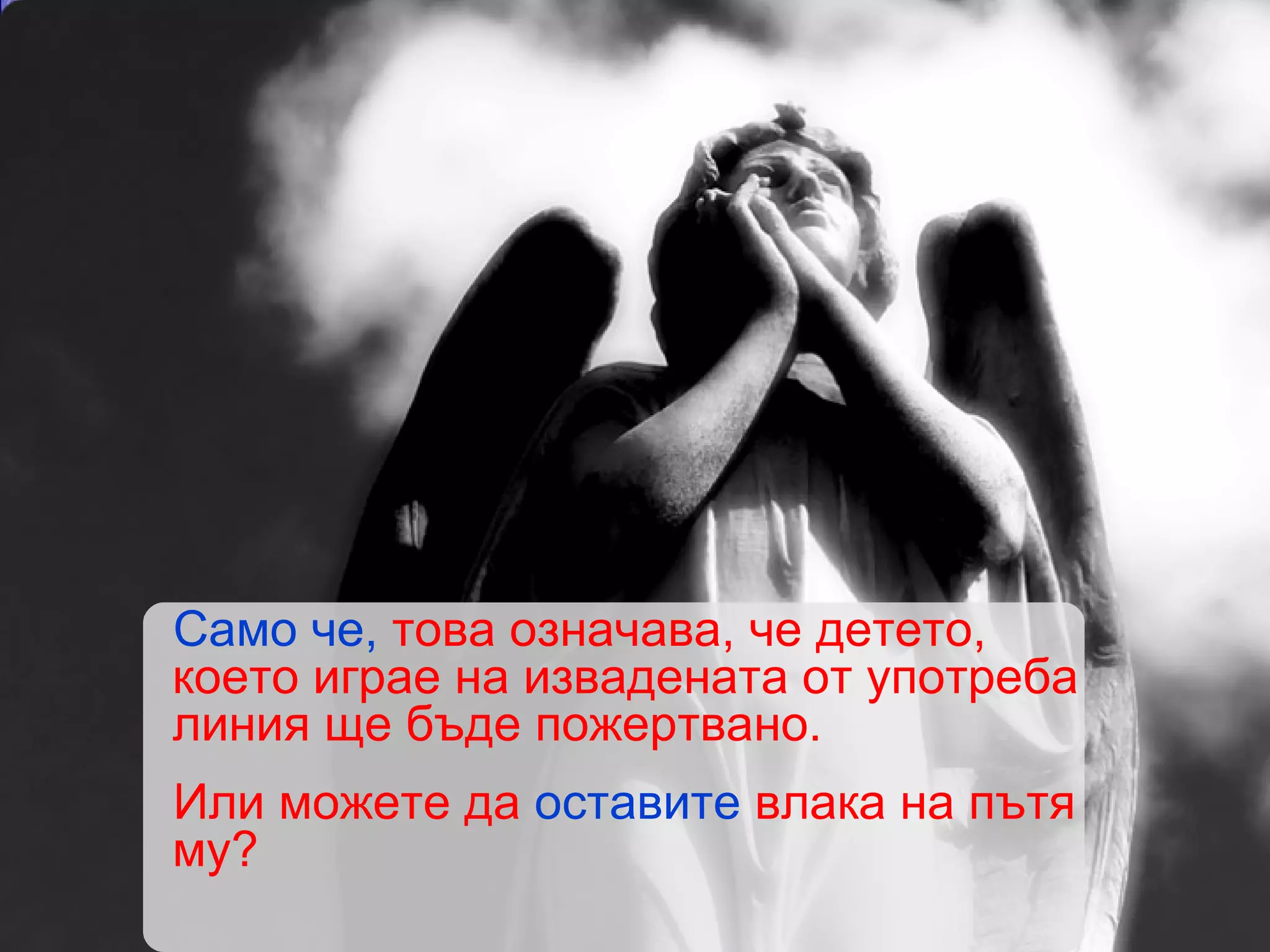 Само че,  това означава, че детето, което играе на извадената от употреба линия ще бъде пожертвано.  Или можете да  оставите  влака на пътя му? 