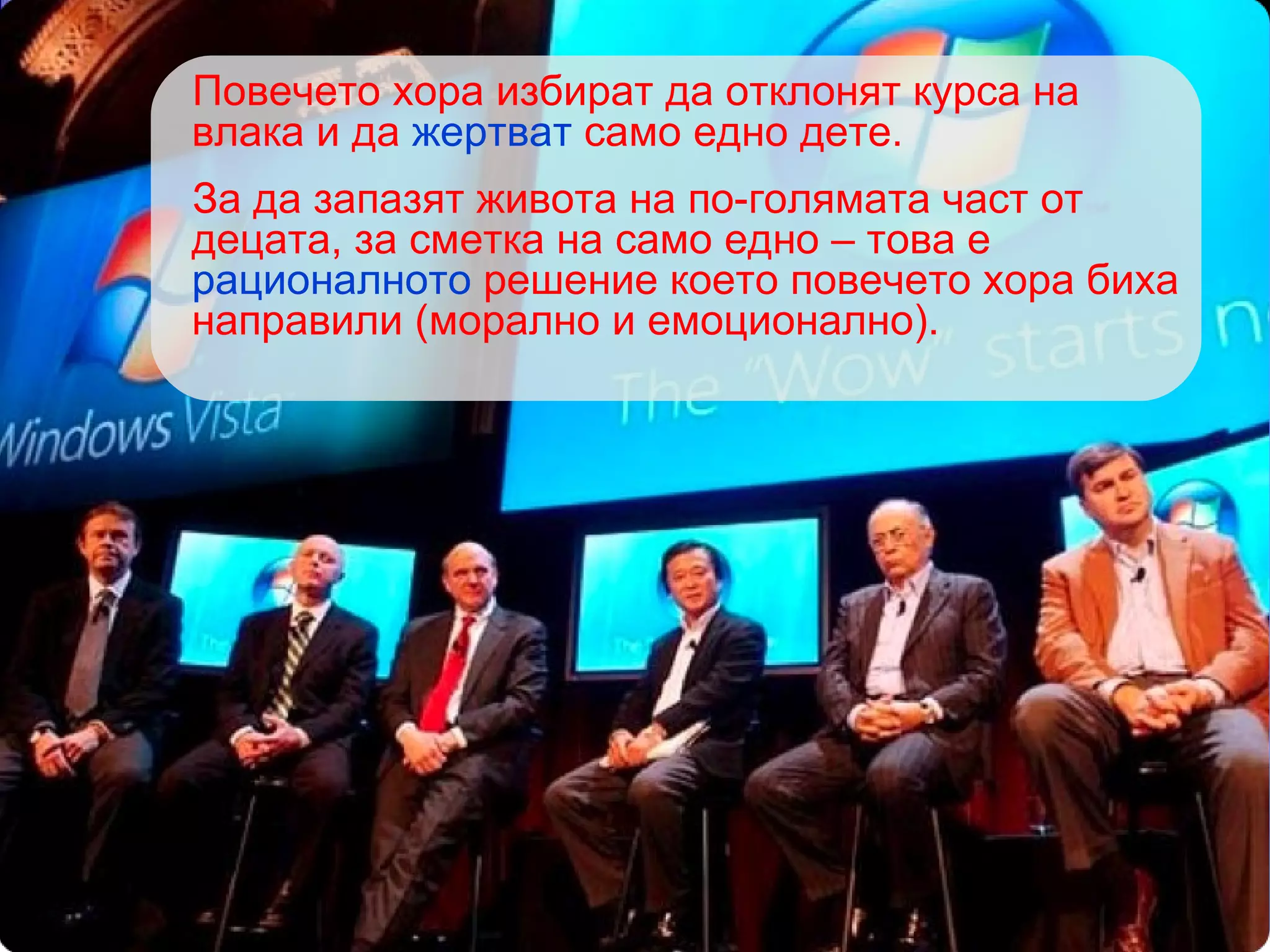 Повечето хора избират да отклонят курса на влака и да  жертват  само едно дете.  За да запазят живота на по-голямата част от децата, за сметка на само едно – това е  рационалното  решение което повечето хора биха направили (морално и емоционално).  