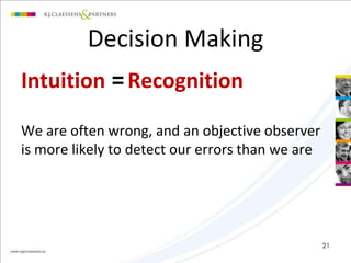 Decision Making 
Intuition =Recognition 
We are often wrong, and an objective observer 
is more likely to detect our errors than we are 
21 
 