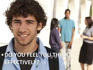 •DO YOU FEEL YOU THINK 
EFFECTIVELY? 39 
 