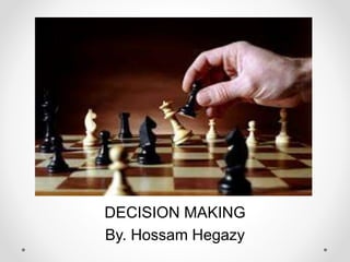 DECISION MAKING
By. Hossam Hegazy
 