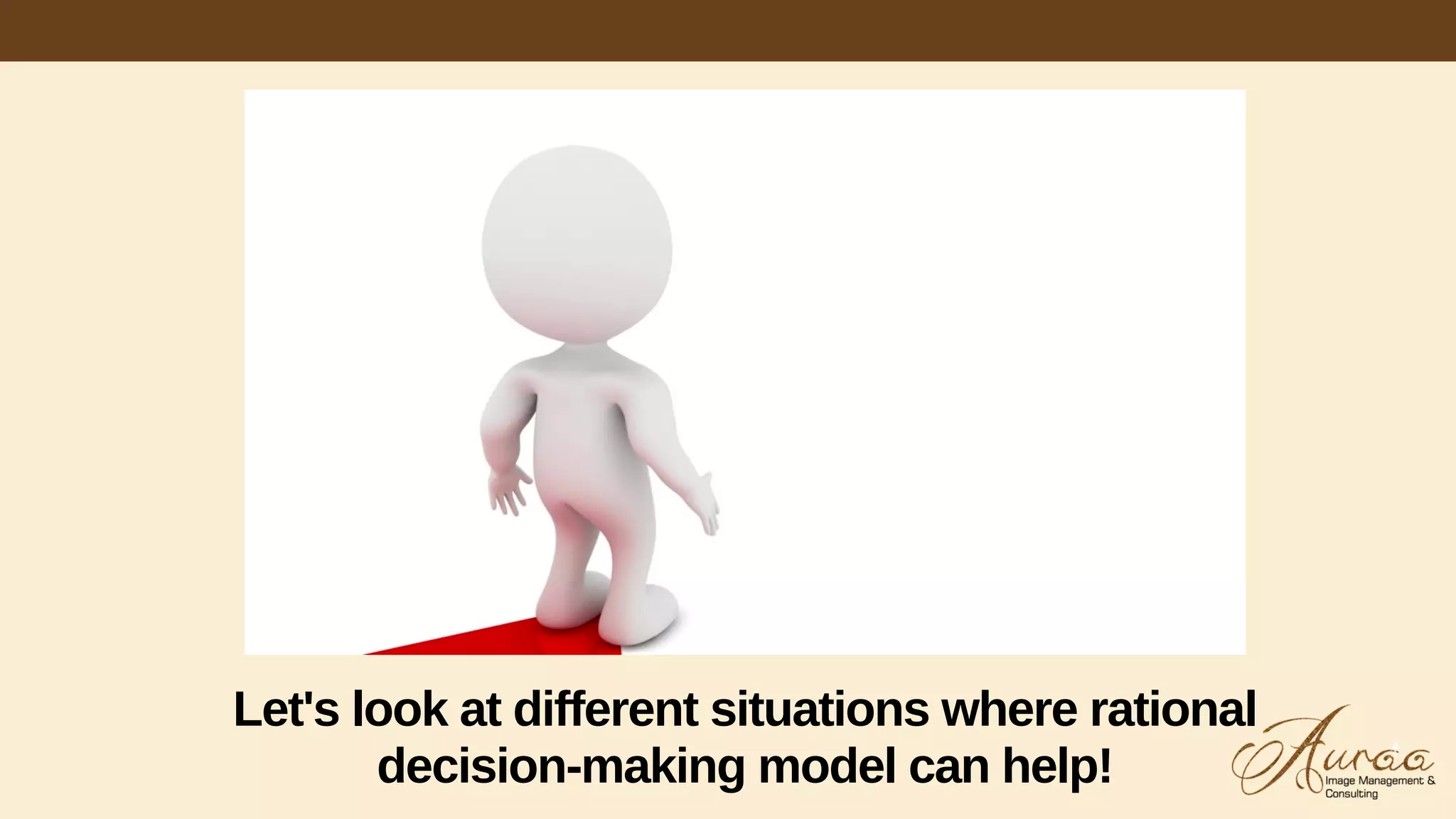 Let's look at different situations where rational
decision-making model can help!
 