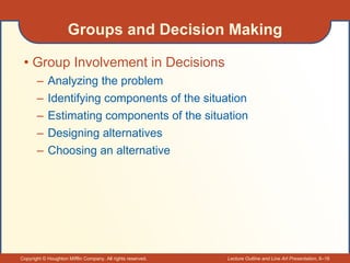 Groups and Decision Making Group Involvement in Decisions Analyzing the problem Identifying components of the situation Estimating components of the situation Designing alternatives Choosing an alternative 