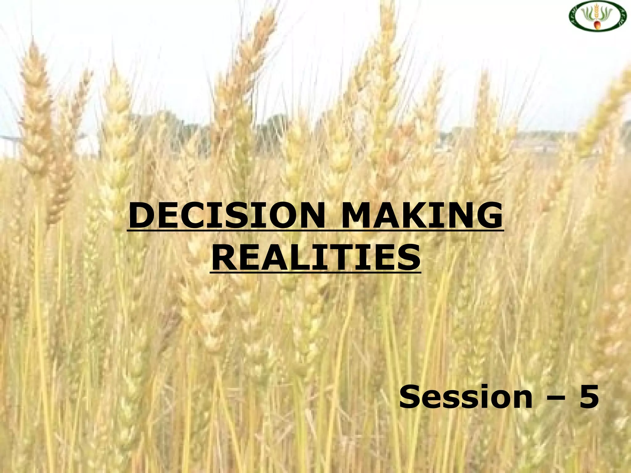 DECISION MAKING
REALITIES
Session – 5
 