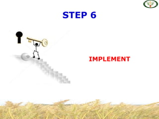 STEP 6
IMPLEMENT
 