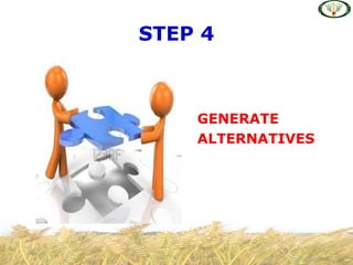 STEP 4
GENERATE
ALTERNATIVES
 