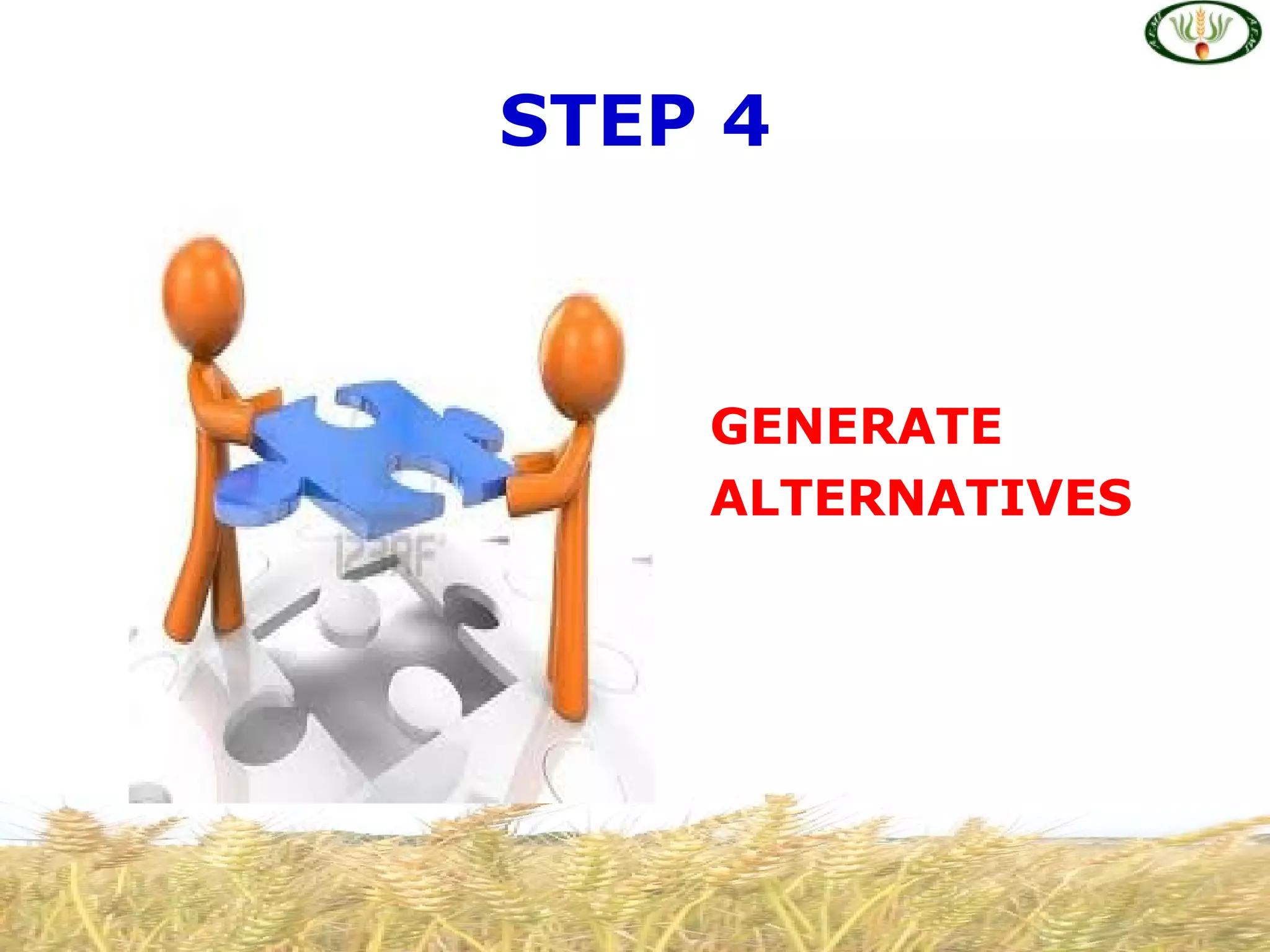 STEP 4



    GENERATE
    ALTERNATIVES
 