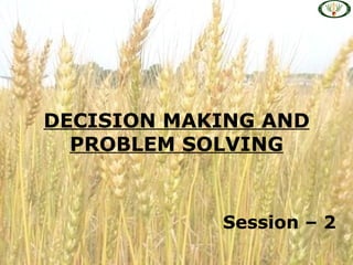 DECISION MAKING AND
  PROBLEM SOLVING


            Session – 2
 