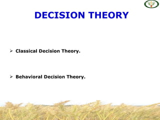 DECISION THEORY


 Classical Decision Theory.




 Behavioral Decision Theory.
 