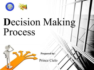 Decision Making
Process
Prepared by:
Prince Cielo
 