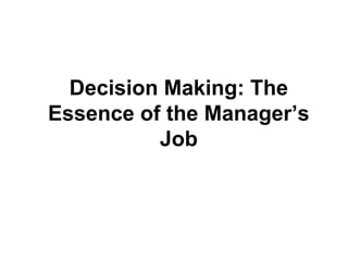•Decision Making: The
Essence of the Manager’s
Job
 