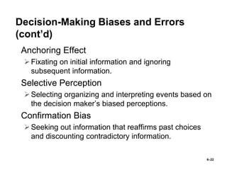 6–22
Decision-Making Biases and Errors
(cont’d)
• Anchoring Effect
Fixating on initial information and ignoring
subsequen...