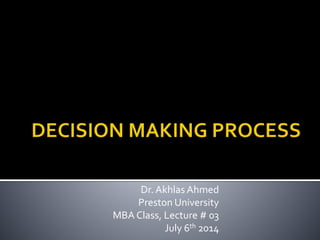 Dr. Akhlas Ahmed
Preston University
MBA Class, Lecture # 03
July 6th 2014
 