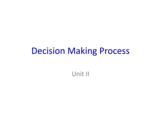 Decision Making Process

         Unit II
 