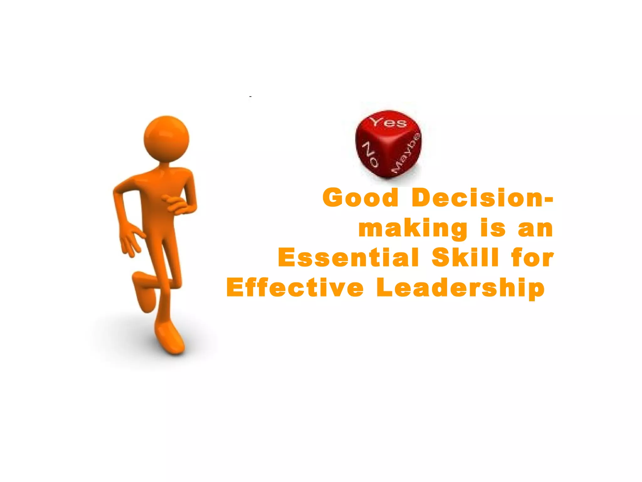 Good Decision-
making is an
Essential Skill for
Effective Leadership
 