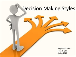 Decision Making Styles




              Alejandra Cortes
              Speech 104
              Spring 2012
 