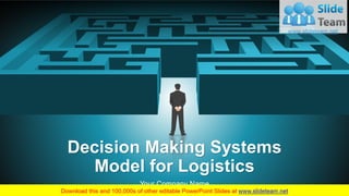 Decision Making Systems
Model for Logistics
Your Company Name
 