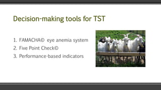 Decision-making tools for TST
1. FAMACHA© eye anemia system
2. Five Point Check©
3. Performance-based indicators
 