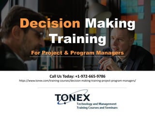 Call Us Today: +1-972-665-9786
https://www.tonex.com/training-courses/decision-making-training-project-program-managers/
Decision Making
Training
For Project & Program Managers
 
