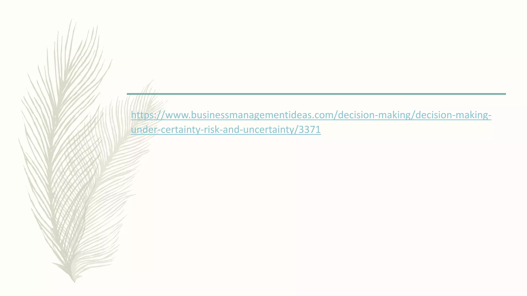https://www.businessmanagementideas.com/decision-making/decision-making-
under-certainty-risk-and-uncertainty/3371
 
