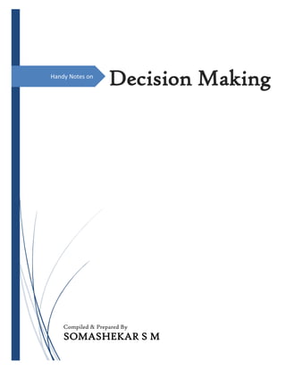 Handy Notes on
Decision Making
Compiled & Prepared By
SOMASHEKAR S M
 