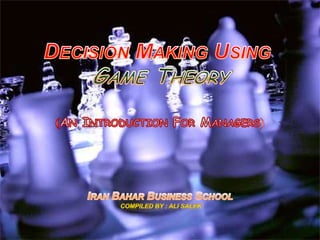 Decision Making Using Game Theory(An Introduction For Managers)Iran Bahar Business SchoolCompiled By : Ali Salek 