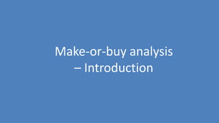 100
Make-or-buy analysis
– Introduction
 