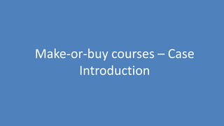 108
Make-or-buy courses – Case
Introduction
 