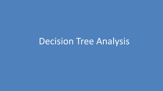 119
Decision Tree Analysis
 