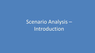 132
Scenario Analysis –
Introduction
 