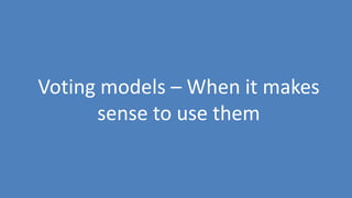 152
Voting models – When it makes
sense to use them
 