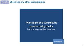 206
Management consultant
productivity hacks
How to be lazy and still get things done
presentation
Check also my other presentations
 