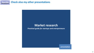 207
Market research
Practical guide for startups and entrepreneurs
presentation
Check also my other presentations
 