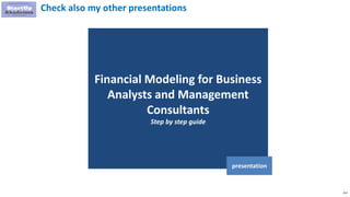 212
Financial Modeling for Business
Analysts and Management
Consultants
Step by step guide
presentation
Check also my other presentations
 