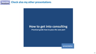 214
How to get into consulting
Practical guide how to pass the case part
presentation
Check also my other presentations
 