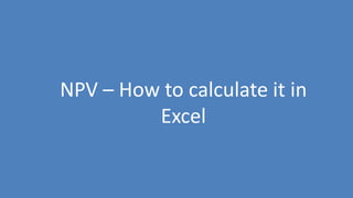 24
NPV – How to calculate it in
Excel
 