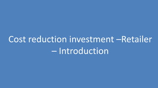 48
Cost reduction investment –Retailer
– Introduction
 