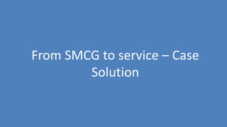79
From SMCG to service – Case
Solution
 