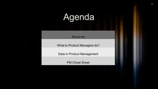12
About me
What to Product Managers do?
Data in Product Management
PM Cheat Sheet
Agenda
 