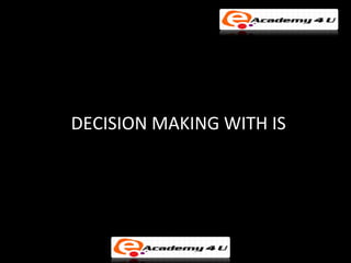 DECISION MAKING WITH IS
 