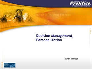Decision Management,
Personalization
Ryan Trollip
 