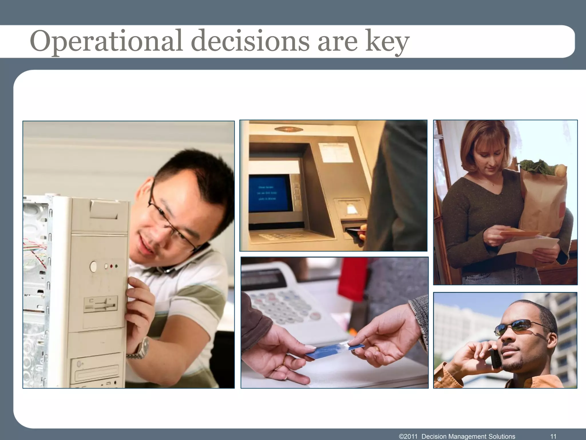 Operational decisions are key




                            ©2011 Decision Management Solutions   11
 