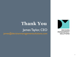 Thank You
                James Taylor, CEO
james@decisionmanagementsolutions.com




                                        34
 