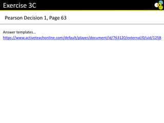 Pearson Decision 1, Page 63
Exercise 3C
https://www.activeteachonline.com/default/player/document/id/763120/external/0/uid/1258
Answer templates…
 