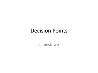 Decision Points
Jamestown