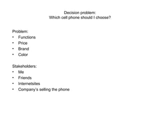 Decision problem: Which cell phone should I choose? ,[object Object],[object Object],[object Object],[object Object],[object Object],[object Object],[object Object],[object Object],[object Object],[object Object]