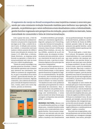 serVIços             Va r e J o   desafIo




          o segmento de varejo no Brasil acompanhou essa trajetória e nesses 17 anos vem pas-
          sando por uma constante evolução buscando medidas para melhorar sua operação. no
          passado, os problemas que o setor enfrentava eram desafiadores como a informalidade,
          gestão familiar engessada sem perspectivas de evolução, pouco crédito no mercado, baixa
          maturidade do consumidor e falta de internacionalização.
              com o passar dos anos, o país foi         o comércio eletrônico, por exemplo,      em sua profissionalização. na opinião
          vencendo as barreiras do subdesenvol-      obteve um crescimento significativo.        de Ricardo pastore, professor e coorde-
          vimento e aos poucos foi conquistando      segundo a pesquisa da e-consulting,         nador do núcleo de varejo da espm,
          seu lugar ao sol. hoje, o cenário do va-   a soma dos volumes de transações on-        existem grandes redes de lojas que
          rejo é outro. a inflação está controla-    line de automóveis, turismo e bens de       possuem uma gestão familiar, assim
          da e estável, o consumidor está mais       consumo (lojas virtuais e leilões para      como também existem aquelas que são
          maduro e obteve aumento de crédito e       pessoa física) totalizou, em 2010, R$       bem resolvidas.
          houve uma elevação de consumo das          24,9 bilhões, aumento de 14,22% em             “de um modo geral, o maior desa-
          classes c e d. além disso, a informa-      relação a 2009. ao comparar os núme-        fio é cultural. no passado, todo esse
          lidade diminuiu, as empresas estão         ros atuais com anos anteriores, nota-se     conservadorismo era o que permitia
          focando na operação e o índice de in-      um crescimento de mais de 500% nos          que esse varejista não passasse por
          ternacionalização está cada vez mais       últimos oito anos, o que leva os inves-     dificuldades, sem precisar fechar as
          alto com o efeito da globalização.         timentos digitais ao foco principal dos     portas de uma hora para outra devido
              “diante do avanço tecnológico nas      executivos e empresários.                   ao choque econômico. ou seja, foi uma
          grandes potencias mundiais, o Brasil          esse novo cenário apresenta um va-       cultura criada a partir da instabilida-
          está sabendo aproveitar este momento       rejo que precisa investir em vários se-     de do mercado. mas hoje o cenário é
          para alavancar seu crescimento. isso       tores ao mesmo tempo, e o foco aponta       outro, precisamos trabalhar a cabeça
          reflete no aumento da competitivida-       aportes financeiros na gestão do negó-      da inovação no gestor, pois ele precisa
          de, no qual a concorrência ficou muito     cio e no autoatendimento. na opinião        aproveitar essa onda do crescimento do
          acirrada”, aponta Ricardo amorim, pre-     de amorim, isso é resultado de grandes      país para que ele não seja engolido pela
          sidente da Ricam consultoria. segundo      transformações no mundo que impac-          concorrência. É preciso mudar a forma
          o executivo, com a abertura do mercado     taram no Brasil e no varejo nacional.       de trabalhar”, diz pastore.
          para a entrada de empresas internacio-     “os desafios do setor eram problemas           esta adaptação ao novo cenário de
          nais, o varejo, assim como outros seg-     associados principalmente às crises e       inovação pelo qual o varejo vem passan-
          mentos, precisou se reinventar.            dificuldade de crescimento. hoje, o         do é enfatizada por amorim. “até mea-
                                                     setor precisa lidar com problemas con-      dos dos anos 2000, mais da metade das
         crescImenTo VareJo onlIne                   trários. depois de um período muito         empresas que surgiam no Brasil mor-
         (R$ BILHõES)                                longo sem investimentos, o varejo           riam antes de completar dois anos, pois
           TuRISMO
                                                     precisa investir em várias frentes para     o ritmo de negócio era difícil e instável.
           BENS DE CONSuMO                           conseguir acompanhar essa ascensão          de lá pra cá a realidade é outra. no ano
           AuTOS                                     global”, acrescenta.                        passado, por exemplo, cerca de 22% das
                                       5,2
                                                                                                 novas empresas não conseguiram pas-
                           4,5
                                                     mudança culTural. mesmo com                 sar dos dois anos de atuação. isso signi-
                                      10,7           as transformações positivas ao longo        fica que estamos tendo um ambiente de
                           9,2                       desses anos, o varejista brasileiro ainda   negócio diferente e o varejista precisa se
                                                     enfrenta certo conservadorismo com a        adaptar”, explica o consultor.
                                                     gestão familiar. para se manter compe-         de acordo com os especialistas, exis-
                           8,1         9
                                                     titivos em um mercado cada vez mais         tem profissionais com um bom nível de
                                                     exigente, esses gestores precisam tra-      maturidade que conseguem enxergar
                          2009        2010
                                                     balhar a mudança com investimentos          esses desafios, mas outros, principal-



2 2 decision report
 